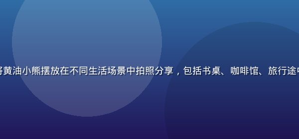 黄油小熊粉丝社群晒单照片拼图，多位用户将黄油小熊摆放在不同生活场景中拍照分享，包括书桌、咖啡馆、旅行途中，展现出黄油小熊融入日常生活的温馨画面